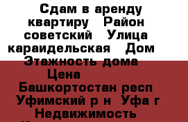 Сдам в аренду квартиру › Район ­ советский › Улица ­ караидельская › Дом ­ 60 › Этажность дома ­ 25 › Цена ­ 17 000 - Башкортостан респ., Уфимский р-н, Уфа г. Недвижимость » Квартиры аренда   . Башкортостан респ.